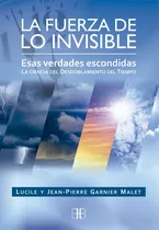 La Fuerza De Lo Invisible, De Jean Pierre Garnier Malet. Editorial Arkano Books, Tapa Blanda En Español, 2017