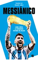 Messiánico. Lionel Messi: La Verdadera Historia Del Mejor. Editorial Ediciones B, Tapa Blanda En Español
