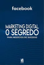 Marketing Digital O Segredo - Facebook, De A Camelot. Editora Camelot Editora, Capa Mole Em Português
