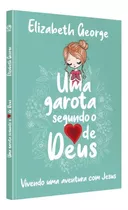 Uma Garota Segundo O Coração De Deus: Vivendo Uma Aventura Com Jesus, De Elizabeth George. Editora Casa Publicadora Das Assembleias De Deus, Capa Mole Em Português, 2020