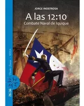 Jorge Inostrosa | A Las 12:10. Combate Naval De Iquique