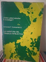 La Aventura Del Trabajo Intelectual. Armando Zubizarreta