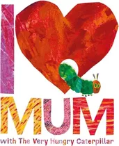 I Love Mum With The Very Hungry Caterpillar