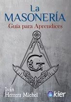 La Masonería: Guia Para Aprendices, De Ivan Herrera Michel. Kier Editorial, Tapa Blanda En Español, 2023