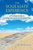 The Soulmate Experience : A Practical Guide To Creating Extr