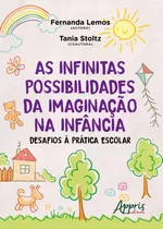 As Infinitas Possibilidades Da Imaginação Na Infância: Desafios À Prática Escolar, De Stoltz, Tania. Appris Editora E Livraria Eireli - Me, Capa Mole Em Português, 2020