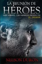 Libro : La Reunion De Heroes Cinco Hombres, Cinco Mensajes.