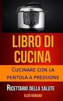 Libro Di Cucina : Cucinare Con La Pentola A Pressione (ri...