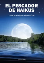 Libro El Pescador De Haikus - Delgado-iribarren Cruz, Fra...