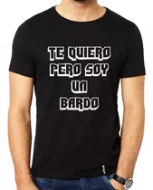 Remera Te Quiero Pero Soy Un Bardo Calidad Premium