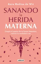 Sanando La Herida Materna, De Medina De Wit, Aura. Serie Autoayuda Editorial Aguilar, Tapa Blanda En Español, 2022