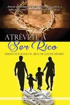 Libro Atrevete A Ser Rico: Perfeccionando El Arte De Hace...