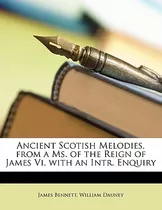 Libro Ancient Scotish Melodies, From A Ms. Of The Reign O...