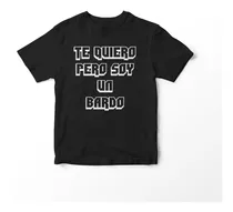 Remera Calidad Premium Te Quiero Pero Soy Un Bardo