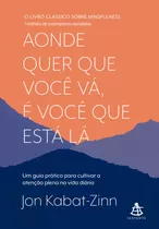 Aonde Quer Que Você Vá, É Você Que Está Lá: Um Guia Prático Para Cultivar A Atenção Plena Na Vida Diária, De Kabat-zinn, Jon. Editora Gmt Editores Ltda., Capa Mole Em Português, 2020