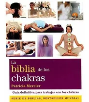 La Biblia De Los Chakras: Guía Definitiva Para Trabajar Con 