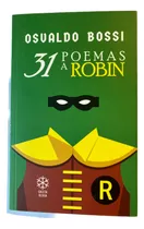 31 Poemas A Robin, De Bossi Osvaldo., Vol. Volumen Unico. Editorial Caleta Olivia, Tapa Blanda, Edición 1 En Español