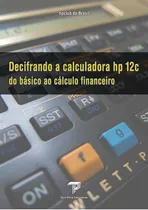 Decifrando A Calculadora Hp 12c: Do Básico Ao Cálculo Financeiro, De Tacio Philip Sansonovski. Série Não Aplicável, Vol. 1. Editora Clube De Autores, Capa Mole, Edição 1 Em Português, 2018