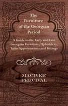 The Furniture Of The Georgian Period - A Guide To The Ear...