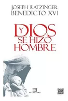 Y Dios Se Hizo Hombre Nueva Edicion Rústica, De Joseph Ratzinger. Editorial Encuentro, Tapa Blanda, Edición 1 En Español, 9999