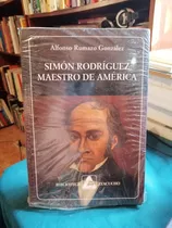 Simon Rodriguez Maestro De America Alfonso Rumazo Gonzalez 