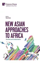 Libro New Asian Approaches To Africa: Rivalries And Colla...