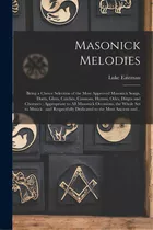 Masonick Melodies: Being A Choice Selection Of The Most Approved Masonick Songs, Duets, Glees, Ca..., De Eastman, Luke. Editorial Legare Street Pr, Tapa Blanda En Inglés