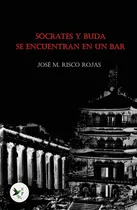 Sócrates Y Buda Se Encuentran En Un Bar, De José María Risco Rojas. Editorial Ediciones Passer, Tapa Blanda En Español, 2021