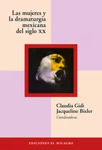 Mujeres Y La Dramaturgia Mexicana En El Siglo Xx, Las: Aproximaciones Críticas, De Bixler, Jacqueline. Serie El Apuntador Editorial Ediciones El Milagro, Tapa Blanda En Español, 2011