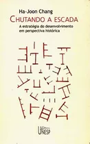 Chutando A Escada: A Estratégia Do Desenvolvimento Em Perspectiva Histórica, De Chang, Ha-joon. Fundação Editora Da Unesp, Capa Mole Em Português, 2004