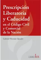 Prescripción Liberatoria Y Caducidad En El Codigo Civil Y Comercial De La Nacion, De Quadri, Gabriel Hernán. Editorial Erreius En Español, 2017