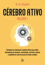 Cérebro Ativo - Volume 1: Atividades De Estimulação Cognitiva Diária Para Melhor Desempenho Da Memória, Concentração, Raciocínio, Atenção E Qualidade De Vida De Pessoas De Todas As Idades, De Bechelli