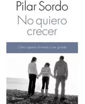 No Quiero Crecer, De Pilar Sordo. Editorial Planeta, Tapa Blanda En Español, 2023