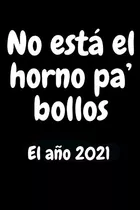 No Esta El Horno Pa Bollos: El Año 2020