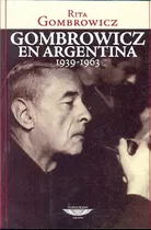 Gombrowicz En Argentina 1939-1963 - Rita Gombrowicz