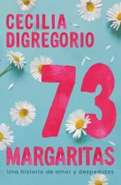 73 Margaritas: Una Historia De Amor Y Despedidas, De Cecilia Digregorio., Vol. 1. Editorial Vergara, Tapa Blanda, Edición 1 En Español, 2023