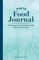 Diabetes Food Journal : A Daily Log For Tracking Blood Sugar, Nutrition, And Activity, De Mila Clarke Buckley. Editorial Rockridge Press, Tapa Blanda En Inglés