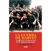 La Guerra De Harvey. Traicion Y Corrupcion En Ejercito Chile