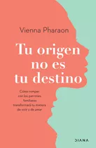 Tu Origen No Es Tu Destino, De Vienna Pharaon. Editorial Diana, Tapa Blanda, Edición 1 En Español, 2023