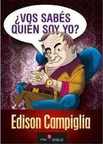Vos Sabes Quien Soy Yo? Edison Campiglia, De Edison Campiglia. Editorial Fin De Siglo, Edición 1 En Español