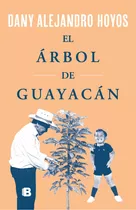 El Árbol De Guayacán: El Árbol De Guayacán, De Dany Alejandro Hoyos. Serie Biografía Editorial Ediciones B, Tapa Blanda, Edición 2023 En Español, 2023