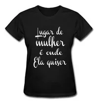 Camiseta Baby Look Lugar De Mulher É Aonde Ela Quiser