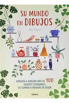 Su Mundo En Dibujos: Aprenda A Dibujar Más De 100 Objetos Cotidianos, De Comida A Prendas De Vestir, De Waycott, Flora. Editorial Librero, Tapa Pasta Dura, Edición 1 En Español, 2020