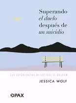 Superando El Duelo Después De Un Suicidio: Las Experiencias De Los Que Se Quedan, De Wolf, Jessica. Editorial Pax, Tapa Blanda En Español, 2022