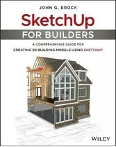Sketchup For Builders - John G. Brock