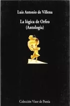 La Logica De Orfeo. Antologia - De Villena, Luis Ant, De De Villena, Luis Antonio. Editorial Visor En Español