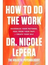 How To Do The Work : Recognize Your Patterns, Heal From Your Past, And Create Your Self, De Nicole Lepera. Editorial Harper Wave, Tapa Blanda En Inglés, 2021