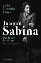 Joaquin Sabina: Perdonen La Tristeza: Edición Revisada Y Atualizada, De Javier Menendez Flores., Vol. 1.0. Editorial Cúpula, Tapa Dura, Edición 1.0 En Español, 2018