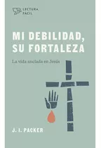 Mi Debilidad, Su Fortaleza Lectura Fácil, De J.i. Packer. Editorial Grupo Editorial De B&h En Español