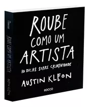 Roube Como Um Artista: 10 Dicas Sobre Criatividade, De Kleon, Austin. Editora Rocco Ltda, Capa Mole Em Português, 2013